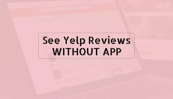 How to See Yelp Reviews Without App?