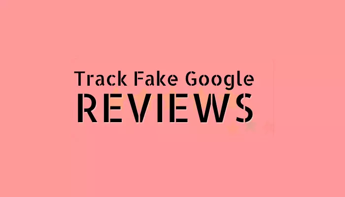 How to Track Fake Google Reviews?